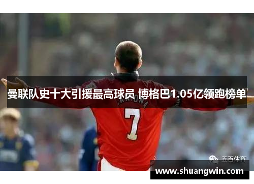 曼联队史十大引援最高球员 博格巴1.05亿领跑榜单