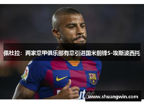 佩杜拉：两家意甲俱乐部有意引进国米前锋S-埃斯波西托